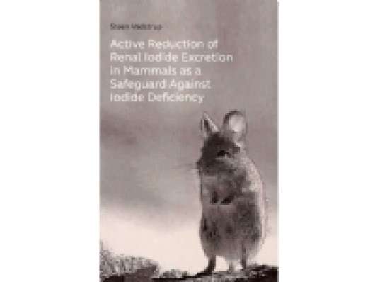 Active Reproduktion of Renal lodide Excretion in Mammals as a Safeguard Against lodide Deficiency | Steen Vadstrup | Språk: Danska