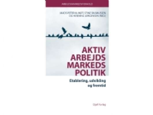 Aktiv arbejdsmarkedspolitik | Mads Peter Klindt (red.), Stine Rasmussen (red.), Henning Jørgensen (red.) | Språk: Danska